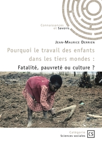 POURQUOI LE TRAVAIL DES ENFANTS DANS LES TIERS MONDES ? - FATALITE, PAUVRETE OU CULTURE ?