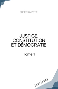 JUSTICE, CONSTITUTION ET DEMOCRATIE - TOME 1