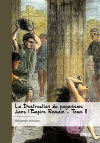 LA DESTRUCTION DU PAGANISME DANS L'EMPIRE ROMAIN - TOME 2