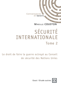 SECURITE INTERNATIONALE TOME 2 - LE DROIT DE FAIRE LA GUERRE OCTROYE AU CONSEIL DE SECURITE DES NATI