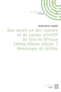 Que savait-on des cancers en Afrique 19ème et 20ème siècles Mensonges et Vérités
