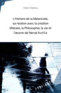 L HISTOIRE DE LA MELANCOLIE, SA RELATION AVEC LA CREATION LITTERAIRE, LA PHILOSOPHIE, LA VIE ET