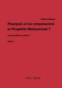 Pourquoi a-t-on empoisonné le prophète Muhammad ? - Tome 1
