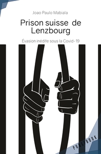 PRISON SUISSE DE LENZBOURG: EVASION INEDITE SOUS LA COVID-19