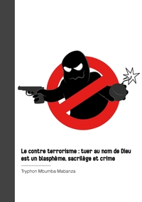 Le contre terrorisme : tuer au nom de Dieu est un blasphème, sacrilège et crime