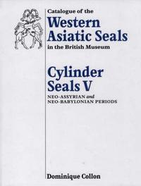 Catalogue of Western Asiatic Seals in the British Museum: Cylinder Seals V: Neo-Assyrian and Neo-Bab