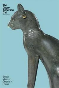 THE GAYER-ANDERSON CAT (BRITISH MUSEUM OBJECTS IN FOCUS) /ANGLAIS