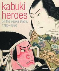 Kabuki Heroes on the Osaka Stages 1780-1830 /anglais