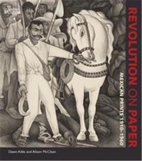 Revolution on Paper Mexican Prints 1910-1960 /anglais