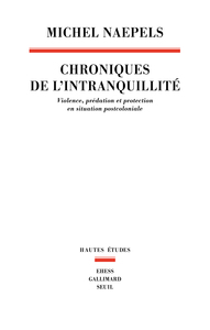 CHRONIQUES DE L INTRANQUILLITE - VIOLENCE, PREDATION ET PROTECTION EN SITUATION POSTCOLONIALE