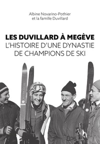 LES DUVILLARD A MEGEVE - L'HISTOIRE D'UNE DYNASTIE DE CHAMPIONS DE SKI