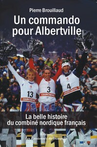 UN COMMANDO POUR ALBERTVILLE - LA BELLE HISTOIRE DU COMBINE NORDIQUE FRANCAIS