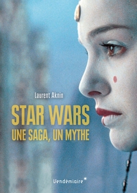 STAR WARS - UNE SAGA, UN MYTHE