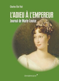 L'ADIEU A L'EMPEREUR  - JOURNAL DE MARIE-LOUISE