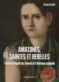 Amazones, Saintes Et Rebelles - L Histoire Eclipsee Des Femm