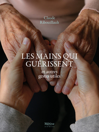 LES MAINS QUI GUERISSENT - ET AUTRES GESTES UTILES