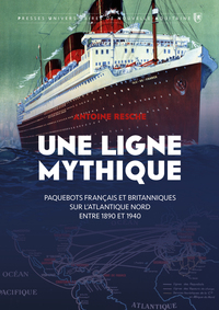 UNE LIGNE MYTHIQUE - PAQUEBOTS FRANCAIS ET BRITANNIQUES SUR L'ATLANTIQUE NORD ENTRE 1890 ET 1940