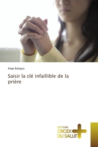 Saisir la cle infaillible de la priere