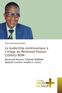 Le leadership ecclesiastique A l'image du Reverend Pasteur CISHUGI BOM