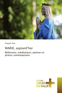 MARIE, AUJOURD'HUI - REFLEXIONS, MEDITATIONS, POEMES ET PRIERES CONTEMPORAINS