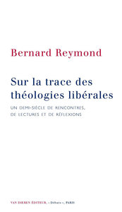 Sur la trace des théologies libérales - un demi-siècle de rencontres, de lectures et de réflexions