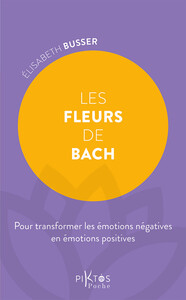 LES FLEURS DE BACH - POUR TRANSFORMER LES EMOTIONS NEGATIVES EN EMOTIONS POSITIVES