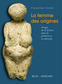 LA FEMME DES ORIGINES - IMAGES DE LA FEMME DANS LA PREHISTOIRE OCCIDENTALE