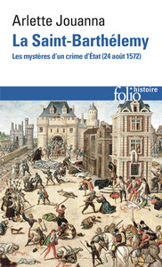 LA SAINT-BARTHELEMY - LES MYSTERES D'UN CRIME D'ETAT (24 AOUT 1572)
