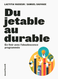 DU JETABLE AU DURABLE - EN FINIR AVEC L'OBSOLESCENCE PROGRAMMEE