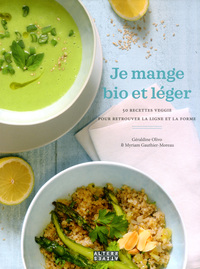 JE MANGE BIO ET LEGER - 50 RECETTES VEGGIE POUR RETROUVER LA LIGNE ET LA FORME