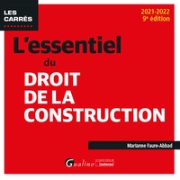 L'ESSENTIEL DU DROIT DE LA CONSTRUCTION - UNE PRESENTATION SYNTHETIQUE ET RIGOUREUSE DES DIFFERENTS