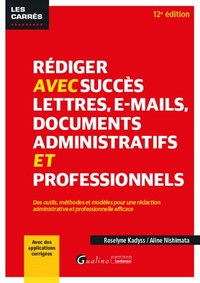 REDIGER AVEC SUCCES LETTRES, E-MAIL, DOCUMENTS ADMINISTRATIFS ET PROFESSIONNELS - AVEC DES APPLICATI