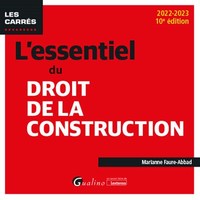 L'ESSENTIEL DU DROIT DE LA CONSTRUCTION - UNE PRESENTATION SYNTHETIQUE ET RIGOUREUSE DES DIFFERENTS