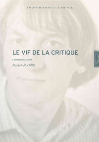 LE VIF DE LA CRITIQUE T. 1 - WALTER BENJAMIN