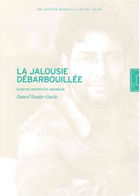 LA JALOUSIE DEBARBOUILLEE - ELOGE DE L'INCERTITUDE AMOUREUSE