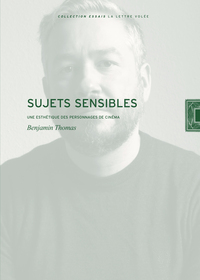 SUJETS SENSIBLES. UNE ESTHETIQUE DES PERSONNAGES DE CINEMA - BENJAMIN THOMAS.