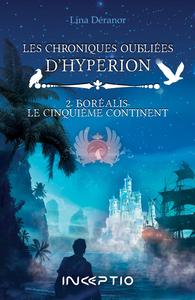 LES CHRONIQUES OUBLIEES D'HYPERION - T02 - BOREALIS, LE CINQUIEME CONTINENT