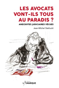 Les avocats vont-ils tous au paradis ? - anecdotes judiciaires vécues