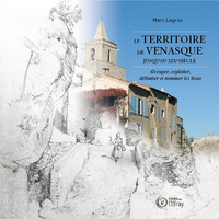 LE TERRITOIRE DE VENASQUE JUSQU'AU XIXE SIECLE - OCCUPER, EXPLOITER, DELIMITER ET NOMMER LES LIEUX