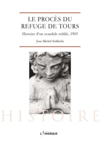 LE PROCES DU REFUGE DE TOURS - HISTOIRE D'UN SCANDALE OUBLIE, 1903