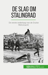 DE SLAG OM STALINGRAD - DE EERSTE NEDERLAAG VAN DE DUITSE WEHRMACHT