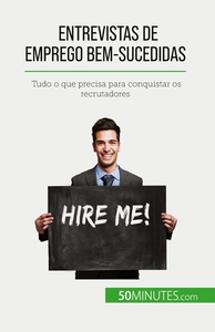 ENTREVISTAS DE EMPREGO BEM-SUCEDIDAS - TUDO O QUE PRECISA PARA CONQUISTAR OS RECRUTADORES