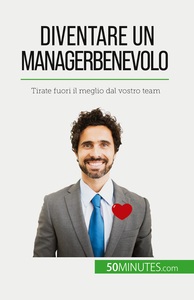 DIVENTARE UN MANAGER BENEVOLO - TIRATE FUORI IL MEGLIO DAL VOSTRO TEAM