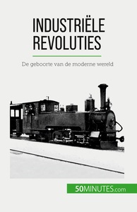 INDUSTRIELE REVOLUTIES - DE GEBOORTE VAN DE MODERNE WERELD