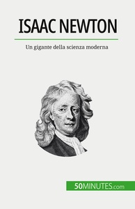 ISAAC NEWTON - UN GIGANTE DELLA SCIENZA MODERNA
