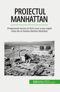 PROIECTUL MANHATTAN - PROGRAMUL SECRET AL SUA CARE A PUS CAPAT CELUI DE-AL DOILEA RAZBOI MONDIAL