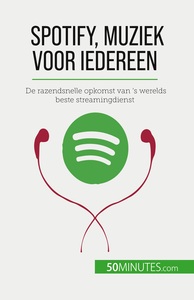 SPOTIFY, MUZIEK VOOR IEDEREEN - DE RAZENDSNELLE OPKOMST VAN 'S WERELDS BESTE STREAMINGDIENST