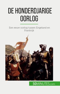 DE HONDERDJARIGE OORLOG - EEN EEUW OORLOG TUSSEN ENGELAND EN FRANKRIJK