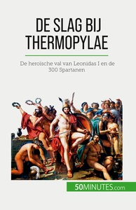 DE SLAG BIJ THERMOPYLAE - DE HEROISCHE VAL VAN LEONIDAS I EN DE 300 SPARTANEN