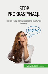 STOP PROKRASTYNACJI - ZMIEN SWOJE NAWYKI I ZACZNIJ ZAATWIAC SPRAWY
